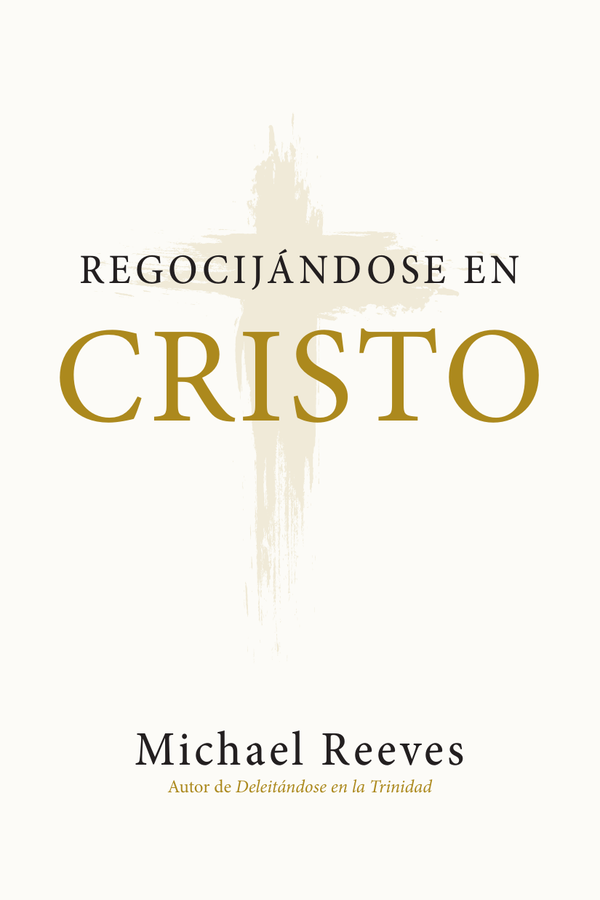 Regocijándose en Cristo, de Michael Reeves